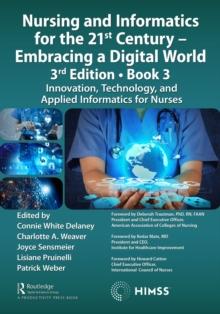 Nursing and Informatics for the 21st Century - Embracing a Digital World, 3rd Edition, Book 3 : Innovation, Technology, and Applied Informatics for Nurses