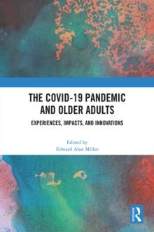 The COVID-19 Pandemic and Older Adults : Experiences, Impacts, and Innovations