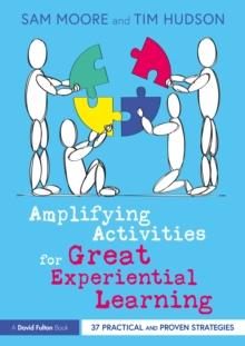 Amplifying Activities for Great Experiential Learning : 37 Practical and Proven Strategies