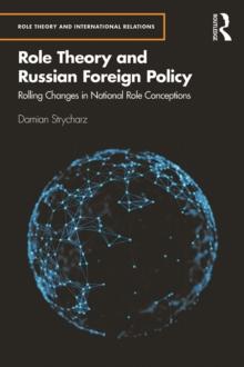 Role Theory and Russian Foreign Policy : Rolling Changes in National Role Conceptions