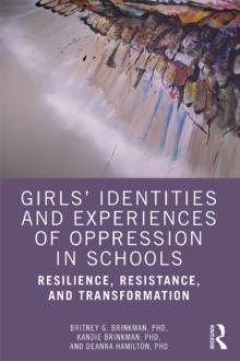 Girls' Identities and Experiences of Oppression in Schools : Resilience, Resistance, and Transformation