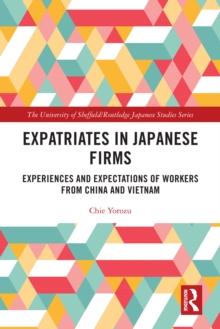 Expatriates in Japanese Firms : Experiences and Expectations of Workers from China and Vietnam