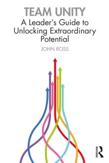 Team Unity : A Leader's Guide to Unlocking Extraordinary Potential