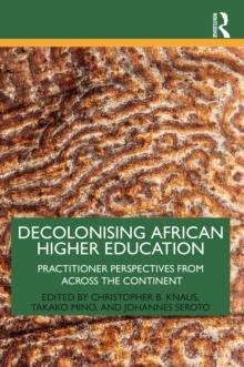 Decolonising African Higher Education : Practitioner Perspectives from Across the Continent