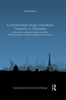 Constitutional Origin and Norm Creation in Colombia : Discursive Institutionalism and the Empowerment of the Constitutional Court