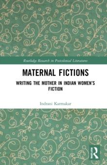 Maternal Fictions : Writing the Mother in Indian Women's Fiction