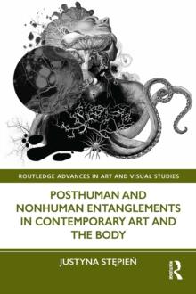 Posthuman and Nonhuman Entanglements in Contemporary Art and the Body