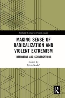 Making Sense of Radicalization and Violent Extremism : Interviews and Conversations