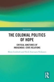 The Colonial Politics of Hope : Critical Junctures of Indigenous-State Relations