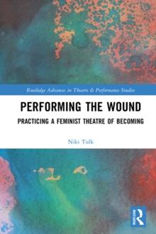 Performing the Wound : Practicing a Feminist Theatre of Becoming