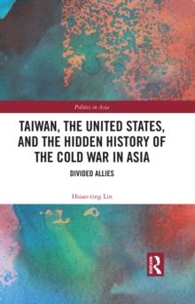 Taiwan, the United States, and the Hidden History of the Cold War in Asia : Divided Allies