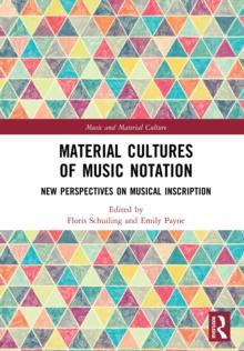 Material Cultures of Music Notation : New Perspectives on Musical Inscription