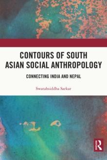 Contours of South Asian Social Anthropology : Connecting India and Nepal