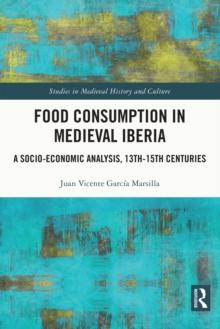 Food Consumption in Medieval Iberia : A Socio-economic Analysis, 13th-15th Centuries