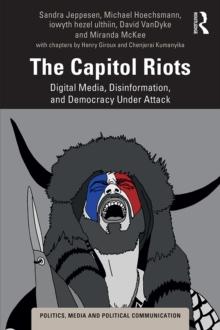 The Capitol Riots : Digital Media, Disinformation, and Democracy Under Attack