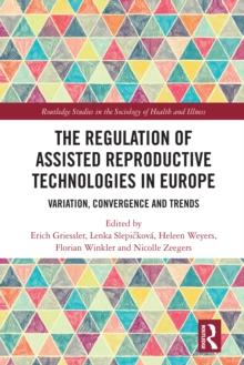 The Regulation of Assisted Reproductive Technologies in Europe : Variation, Convergence and Trends