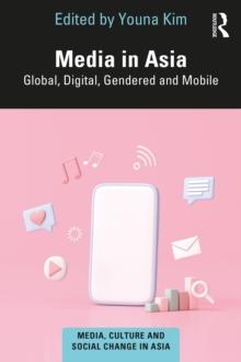 Media in Asia : Global, Digital, Gendered and Mobile