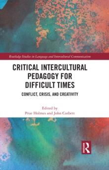 Critical Intercultural Pedagogy for Difficult Times : Conflict, Crisis, and Creativity