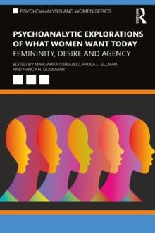 Psychoanalytic Explorations of What Women Want Today : Femininity, Desire and Agency