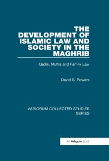 The Development of Islamic Law and Society in the Maghrib : Qadis, Muftis and Family Law