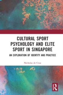 Cultural Sport Psychology and Elite Sport in Singapore : An Exploration of Identity and Practice