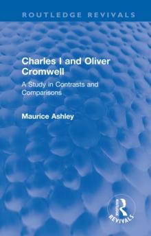 Charles I and Oliver Cromwell : A Study in Contrasts and Comparisons