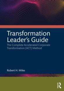 Transformation Leader's Guide : The Complete Accelerated Corporate Transformation (ACT) Method