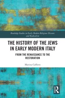 The History of the Jews in Early Modern Italy : From the Renaissance to the Restoration