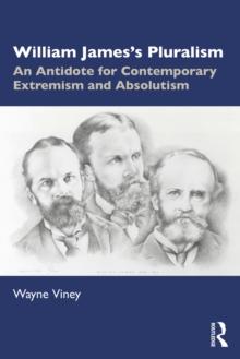 William James's Pluralism : An Antidote for Contemporary Extremism and Absolutism