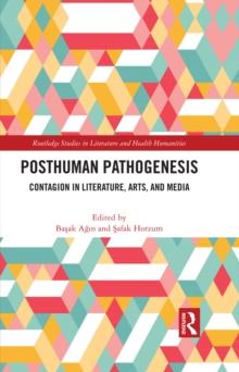 Posthuman Pathogenesis : Contagion in Literature, Arts, and Media