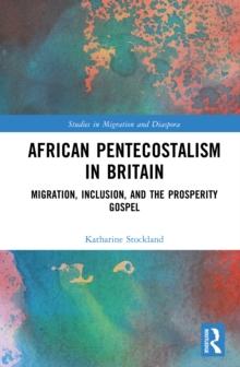 African Pentecostalism in Britain : Migration, Inclusion, and the Prosperity Gospel