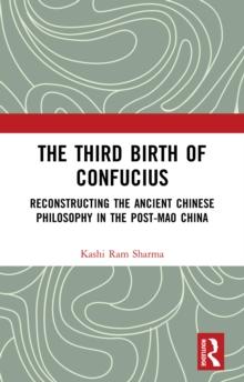 The Third Birth of Confucius : Reconstructing the Ancient Chinese Philosophy in the Post-Mao China