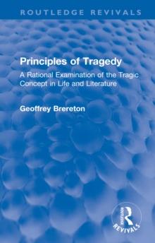 Principles of Tragedy : A Rational Examination of the Tragic Concept in Life and Literature