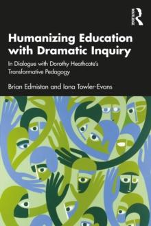 Humanizing Education with Dramatic Inquiry : In Dialogue with Dorothy Heathcote's Transformative Pedagogy