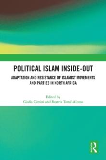 Political Islam Inside-Out : Adaptation and Resistance of Islamist Movements and Parties in North Africa