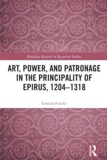 Art, Power, and Patronage in the Principality of Epirus, 1204-1318