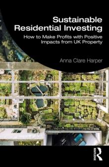 Sustainable Residential Investing : How to Make Profits with Positive Impacts from UK Property