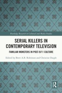 Serial Killers in Contemporary Television : Familiar Monsters in Post-9/11 Culture