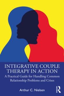 Integrative Couple Therapy in Action : A Practical Guide for Handling Common Relationship Problems and Crises