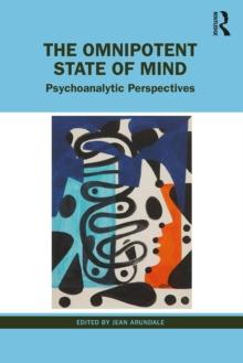 The Omnipotent State of Mind : Psychoanalytic Perspectives