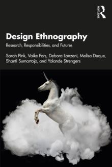 Design Ethnography : Research, Responsibilities, and Futures