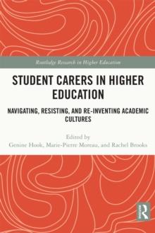 Student Carers in Higher Education : Navigating, Resisting, and Re-inventing Academic Cultures