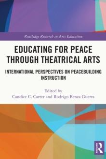 Educating for Peace through Theatrical Arts : International Perspectives on Peacebuilding Instruction