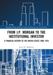 From J.P. Morgan to the Institutional Investor : A Financial History of the United States 1900-1970