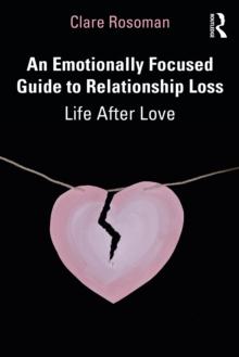 An Emotionally Focused Guide to Relationship Loss : Life After Love