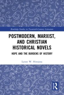 Postmodern, Marxist, and Christian Historical Novels : Hope and the Burdens of History