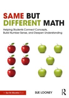 Same But Different Math : Helping Students Connect Concepts, Build Number Sense, and Deepen Understanding