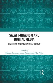 Salafi-Jihadism and Digital Media : The Nordic and International Context