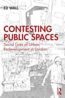 Contesting Public Spaces : Social Lives of Urban Redevelopment in London