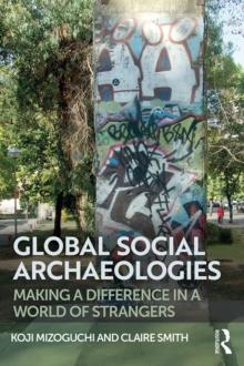 Global Social Archaeologies : Making a Difference in a World of Strangers